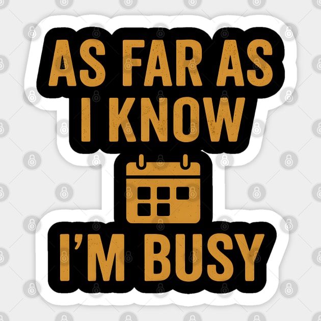 As Far As I Know I’m Busy Funny Relatable Quote Graphic Sticker by MakerMind8.2